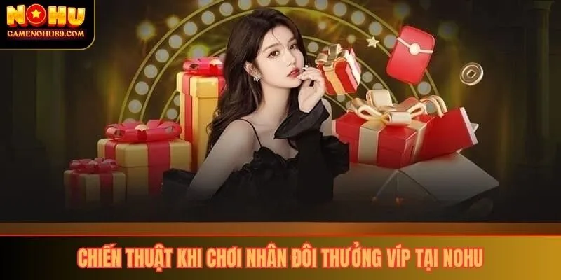 Chiến thuật khi chơi nhân đôi thưởng VIP tại Nohu