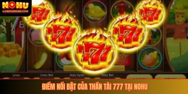 Điểm nổi bật của thần tài 777 tại nohu