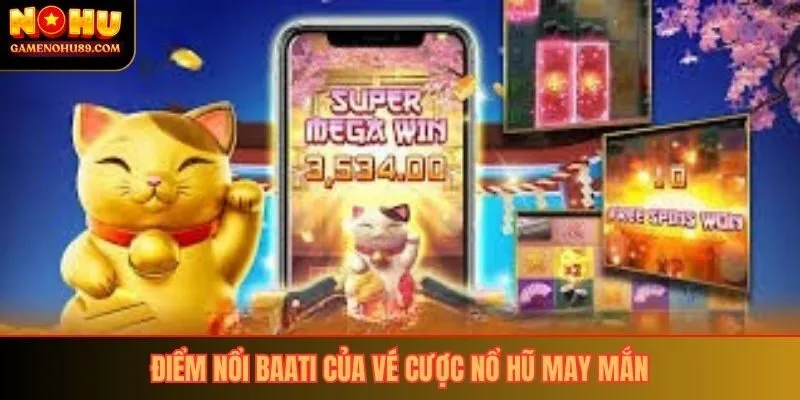 Điểm nổi bật của vé cược nổ hũ may mắn