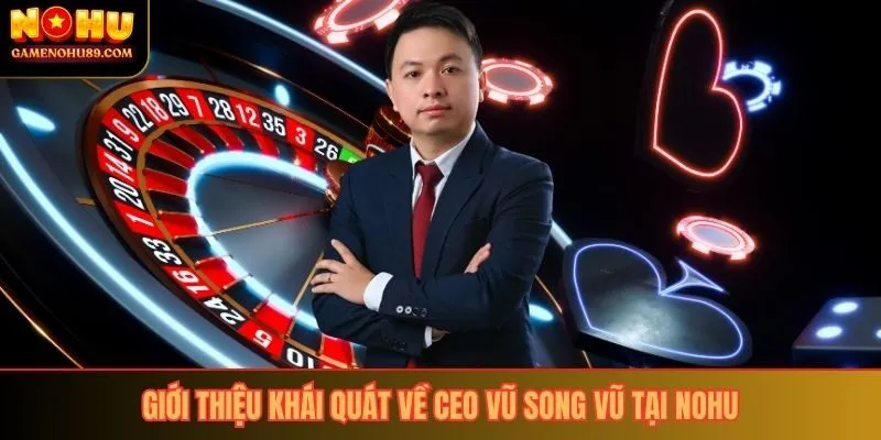 Giới thiệu khái quát về CEO Vũ Song Vũ tại Nohu