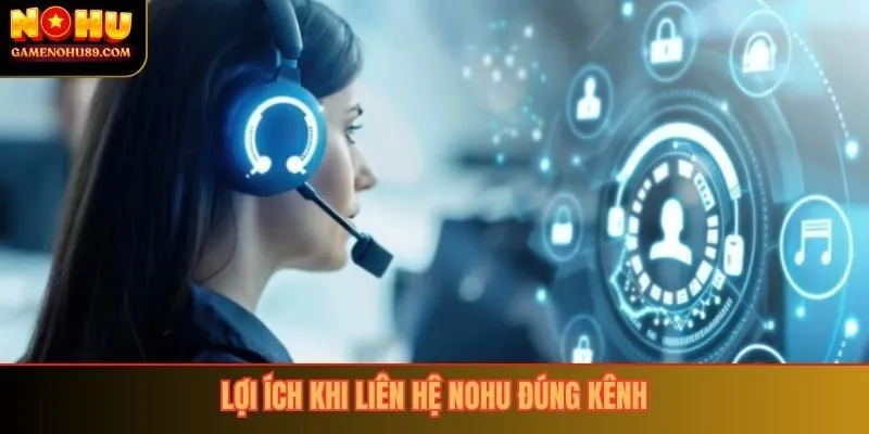 Lợi ích khi liên hệ nohu đúng kênh
