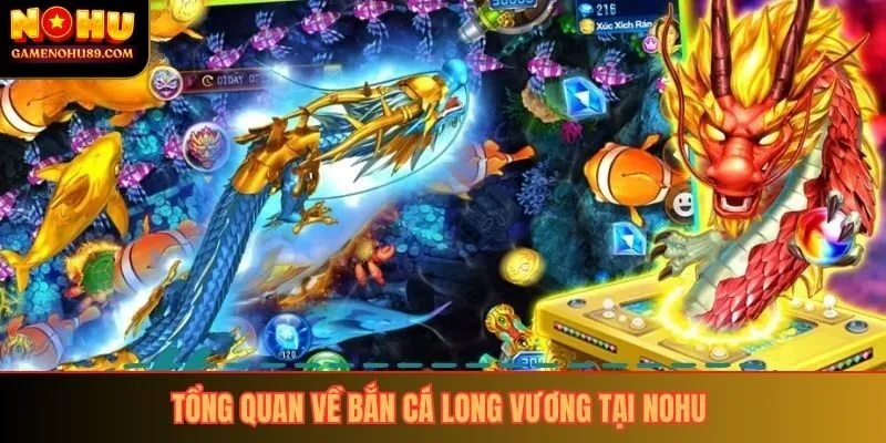 Tổng quan về bắn cá long vương tại nohu