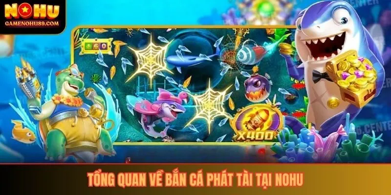 Tổng quan về bắn cá phát tài tại Nohu