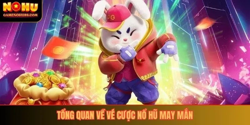 Tổng quan về vé cược nổ hũ may mắn